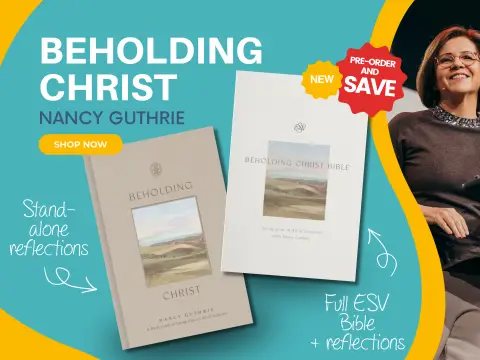 Nancy Guthrie's two newest books, Beholding Christ, a standalone companion with 365 daily reflections, and the Beholding Christ Bible, the full ESV Bible combined with all her reflections. Pre-order and save!