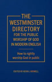 The Westminster Directory for the Public Worship of God in Modern English