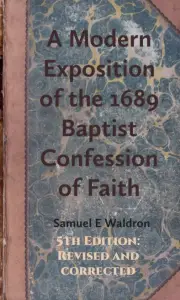 A Modern Exposition of the 1689 Baptist Confession of Faith