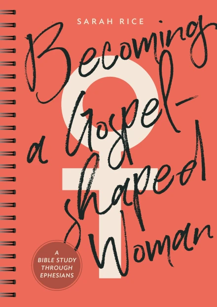 Becoming a Gospel-Shaped Woman